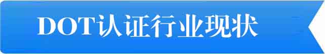 DOT認(rèn)證行業(yè)現(xiàn)狀